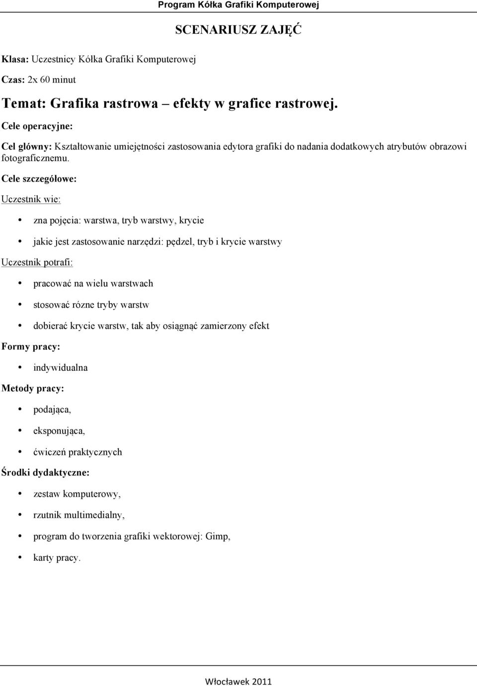 Cele szczegółowe: Uczestnik wie: zna pojęcia: warstwa, tryb warstwy, krycie jakie jest zastosowanie narzędzi: pędzel, tryb i krycie warstwy Uczestnik potrafi: pracować na wielu warstwach