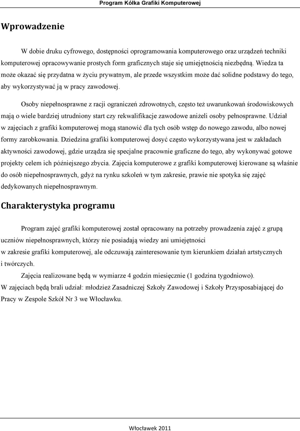 Osoby niepełnosprawne z racji ograniczeń zdrowotnych, często też uwarunkowań środowiskowych mają o wiele bardziej utrudniony start czy rekwalifikacje zawodowe aniżeli osoby pełnosprawne.