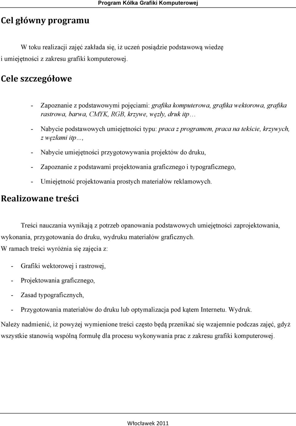 praca z programem, praca na tekście, krzywych, z węzłami itp, - Nabycie umiejętności przygotowywania projektów do druku, - Zapoznanie z podstawami projektowania graficznego i typograficznego, -