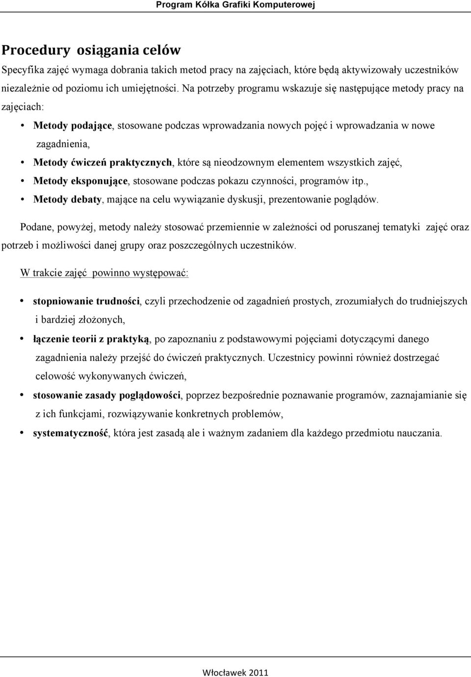 które są nieodzownym elementem wszystkich zajęć, Metody eksponujące, stosowane podczas pokazu czynności, programów itp., Metody debaty, mające na celu wywiązanie dyskusji, prezentowanie poglądów.