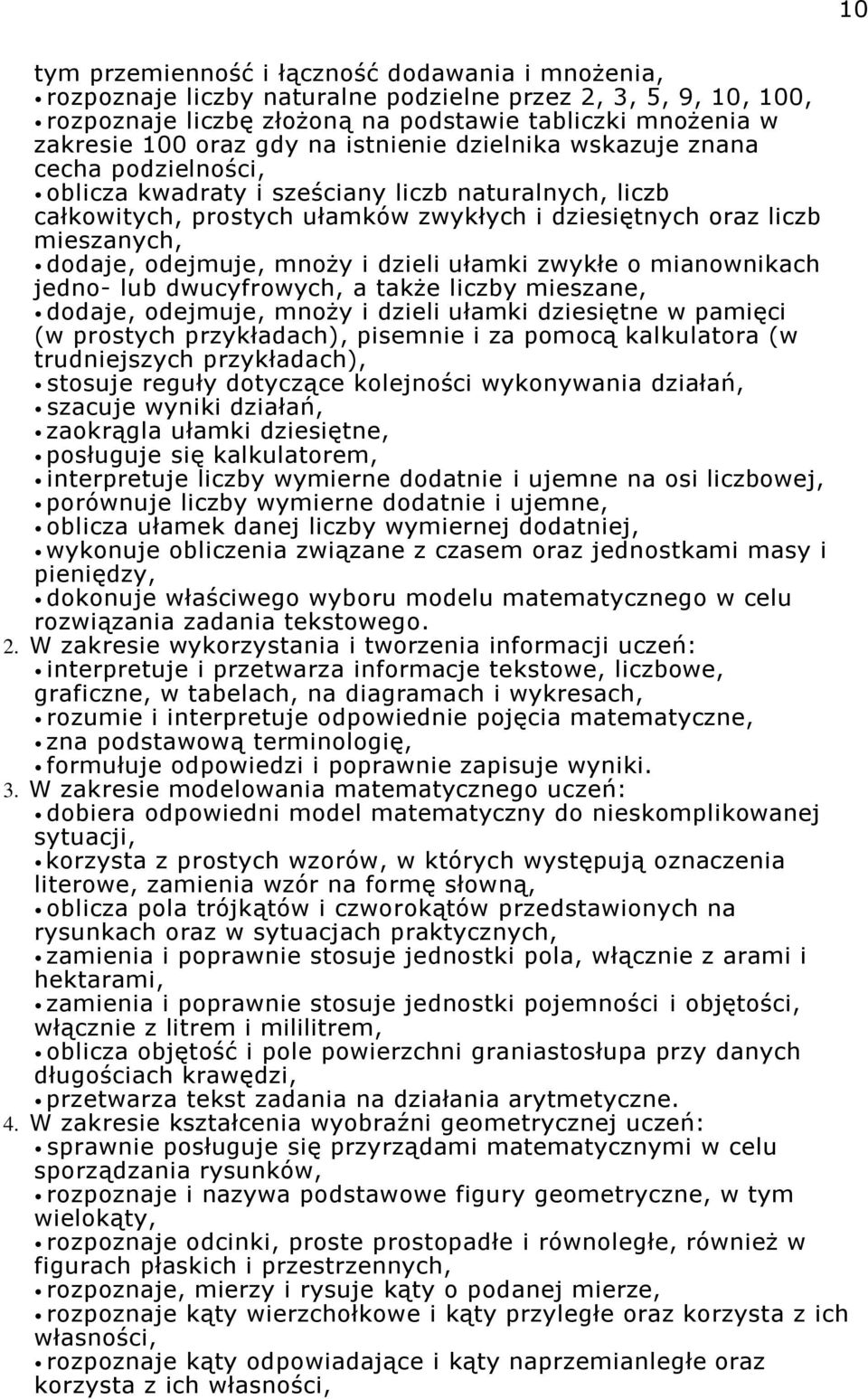 odejmuje, mnoży i dzieli ułamki zwykłe o mianownikach jedno- lub dwucyfrowych, a także liczby mieszane, dodaje, odejmuje, mnoży i dzieli ułamki dziesiętne w pamięci (w prostych przykładach), pisemnie