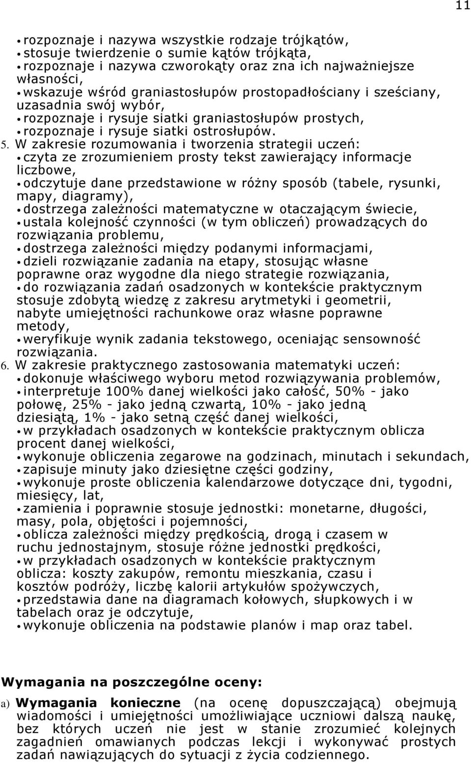 W zakresie rozumowania i tworzenia strategii uczeń: czyta ze zrozumieniem prosty tekst zawierający informacje liczbowe, odczytuje dane przedstawione w różny sposób (tabele, rysunki, mapy, diagramy),