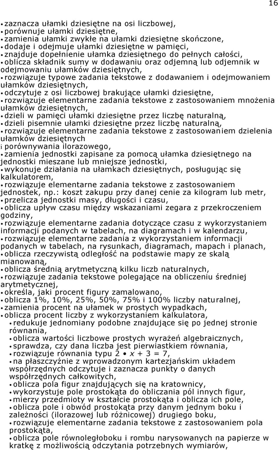 ułamków dziesiętnych, odczytuje z osi liczbowej brakujące ułamki dziesiętne, rozwiązuje elementarne zadania tekstowe z zastosowaniem mnożenia ułamków dziesiętnych, dzieli w pamięci ułamki dziesiętne