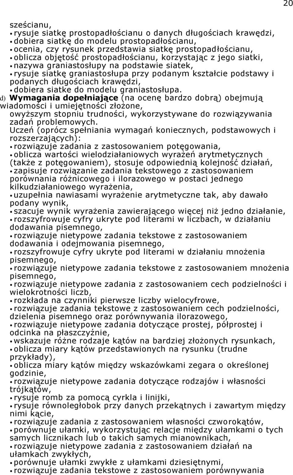 do modelu graniastosłupa. d) Wymagania dopełniające (na ocenę bardzo dobrą) obejmują wiadomości i umiejętności złożone, owyższym stopniu trudności, wykorzystywane do rozwiązywania zadań problemowych.