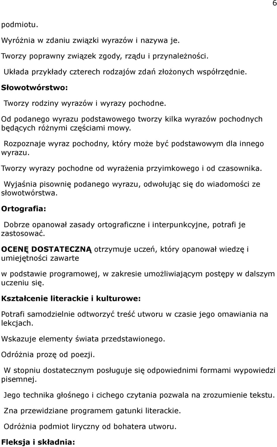 Rozpoznaje wyraz pochodny, który może być podstawowym dla innego wyrazu. Tworzy wyrazy pochodne od wyrażenia przyimkowego i od czasownika.