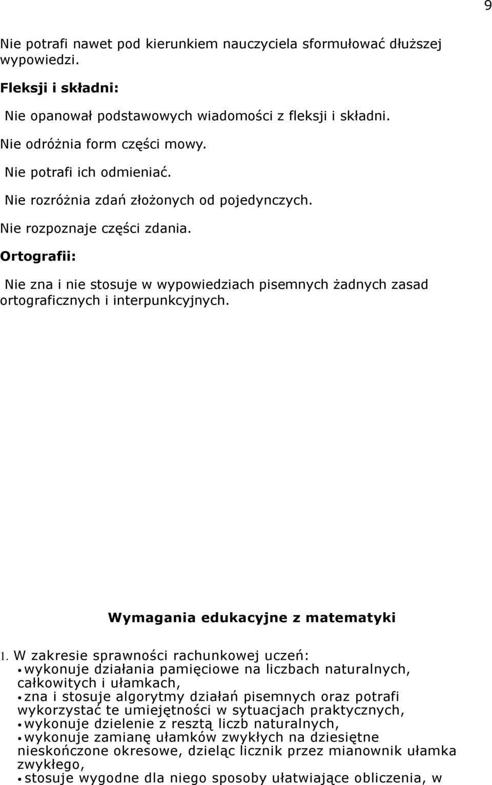 Ortografii: Nie zna i nie stosuje w wypowiedziach pisemnych żadnych zasad ortograficznych i interpunkcyjnych. Wymagania edukacyjne z matematyki 1.