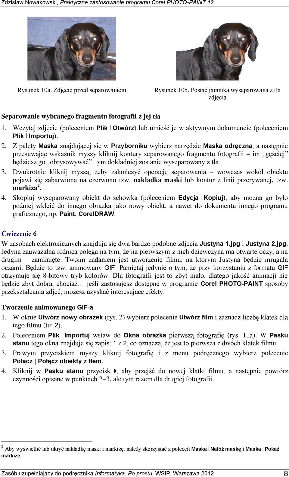 Z palety Maska znajdującej się w Przyborniku wybierz narzędzie Maska odręczna, a następnie przesuwając wskaźnik myszy kliknij kontury separowanego fragmentu fotografii im gęściej będziesz go