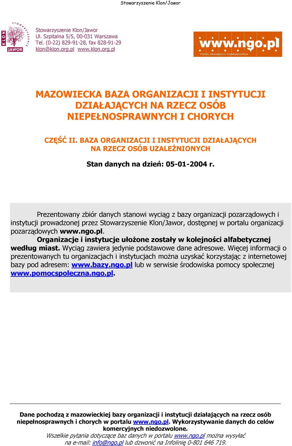 Prezentowany zbiór danych stanowi wyciąg z bazy organizacji pozarządowych i instytucji prowadzonej przez, dostępnej w portalu organizacji pozarządowych www.ngo.pl.