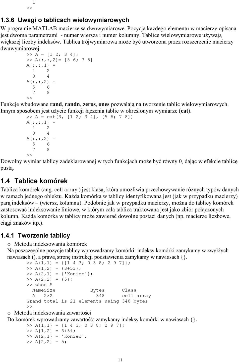 >> A = [1 2; 3 4]; >> A(:,:,2)= [5 6; 7 8] A(:,:,1) = 1 2 3 4 A(:,:,2) = 5 6 7 8 >> Funkcje wbudowane rand, randn, zeros, ones pozwalają na tworzenie tablic wielowymiarowych.