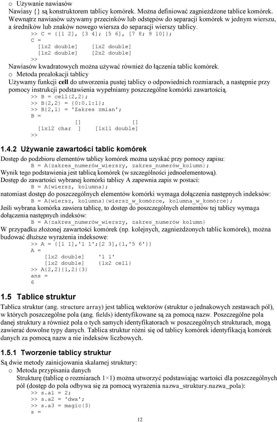 >> C = {[1 2], [3 4]; [5 6], [7 8; 9 10]}; C = [1x2 double] [1x2 double] [1x2 double] [2x2 double] >> Nawiasów kwadratowych można używać również do łączenia tablic komórek.