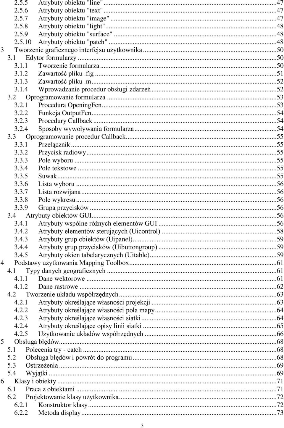 .. 52 3.2 Oprogramowanie formularza... 53 3.2.1 Procedura OpeningFcn... 53 3.2.2 Funkcja OutputFcn... 54 3.2.3 Procedury Callback... 54 3.2.4 Sposoby wywoływania formularza... 54 3.3 Oprogramowanie procedur Callback.