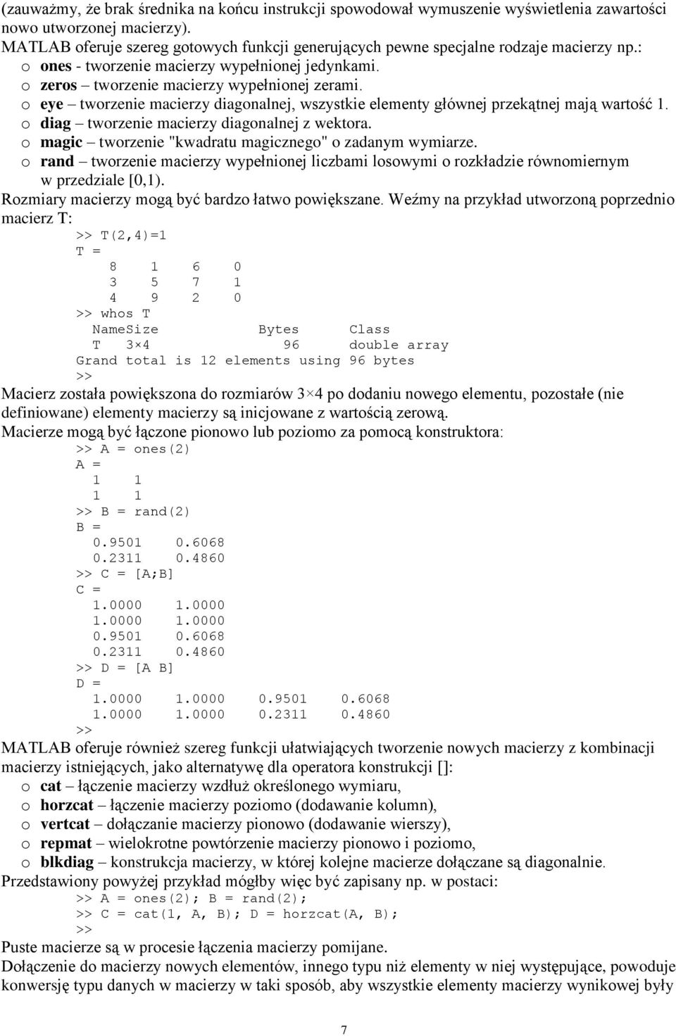 o eye tworzenie macierzy diagonalnej, wszystkie elementy głównej przekątnej mają wartość 1. o diag tworzenie macierzy diagonalnej z wektora. o magic tworzenie "kwadratu magicznego" o zadanym wymiarze.