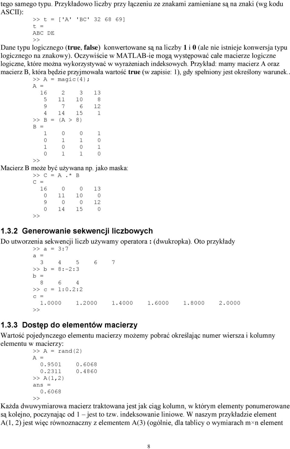 nie istnieje konwersja typu logicznego na znakowy). Oczywiście w MATLAB-ie mogą występować całe macierze logiczne logiczne, które można wykorzystywać w wyrażeniach indeksowych.