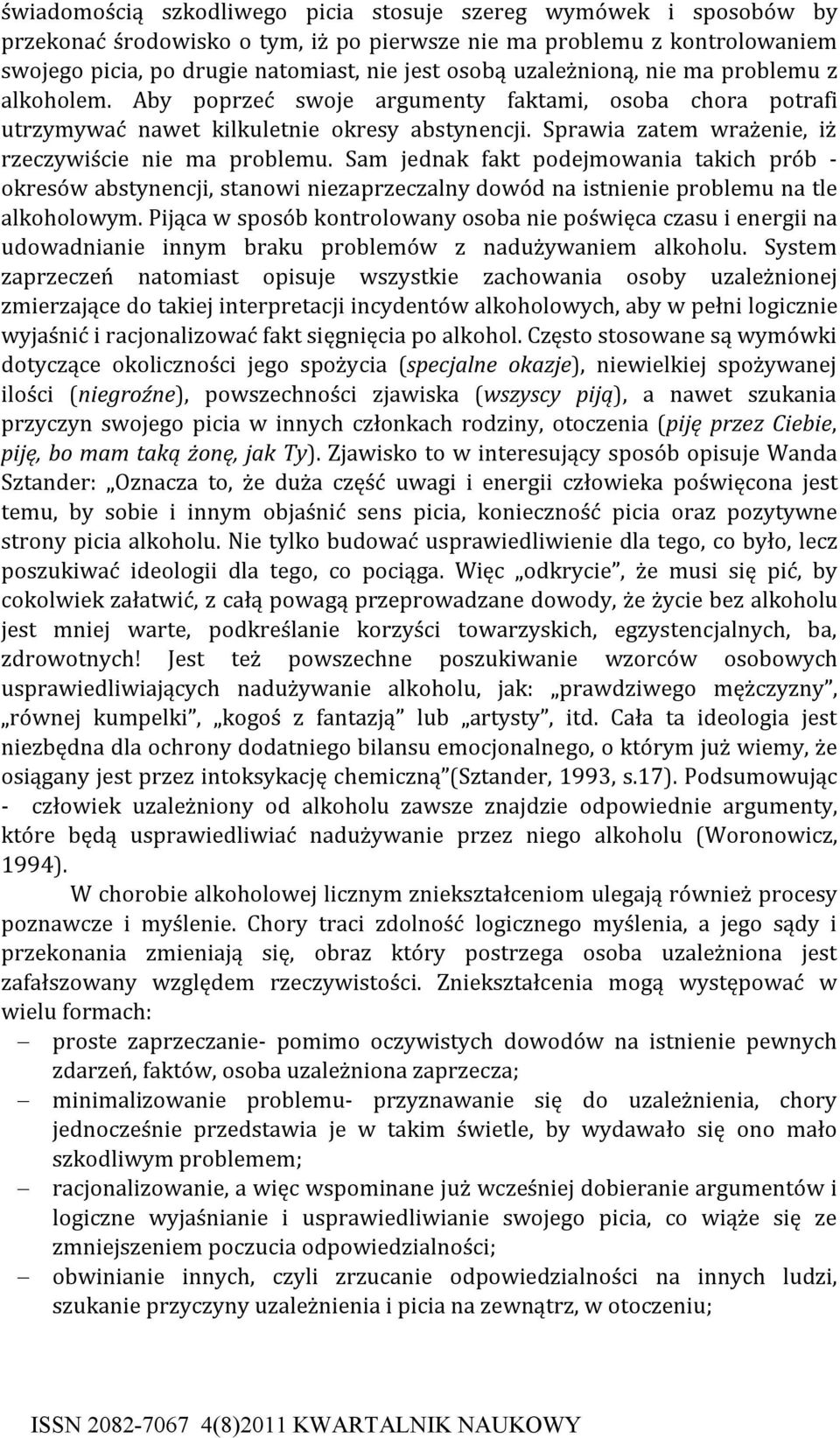 Sprawia zatem wrażenie, iż rzeczywiście nie ma problemu. Sam jednak fakt podejmowania takich prób - okresów abstynencji, stanowi niezaprzeczalny dowód na istnienie problemu na tle alkoholowym.