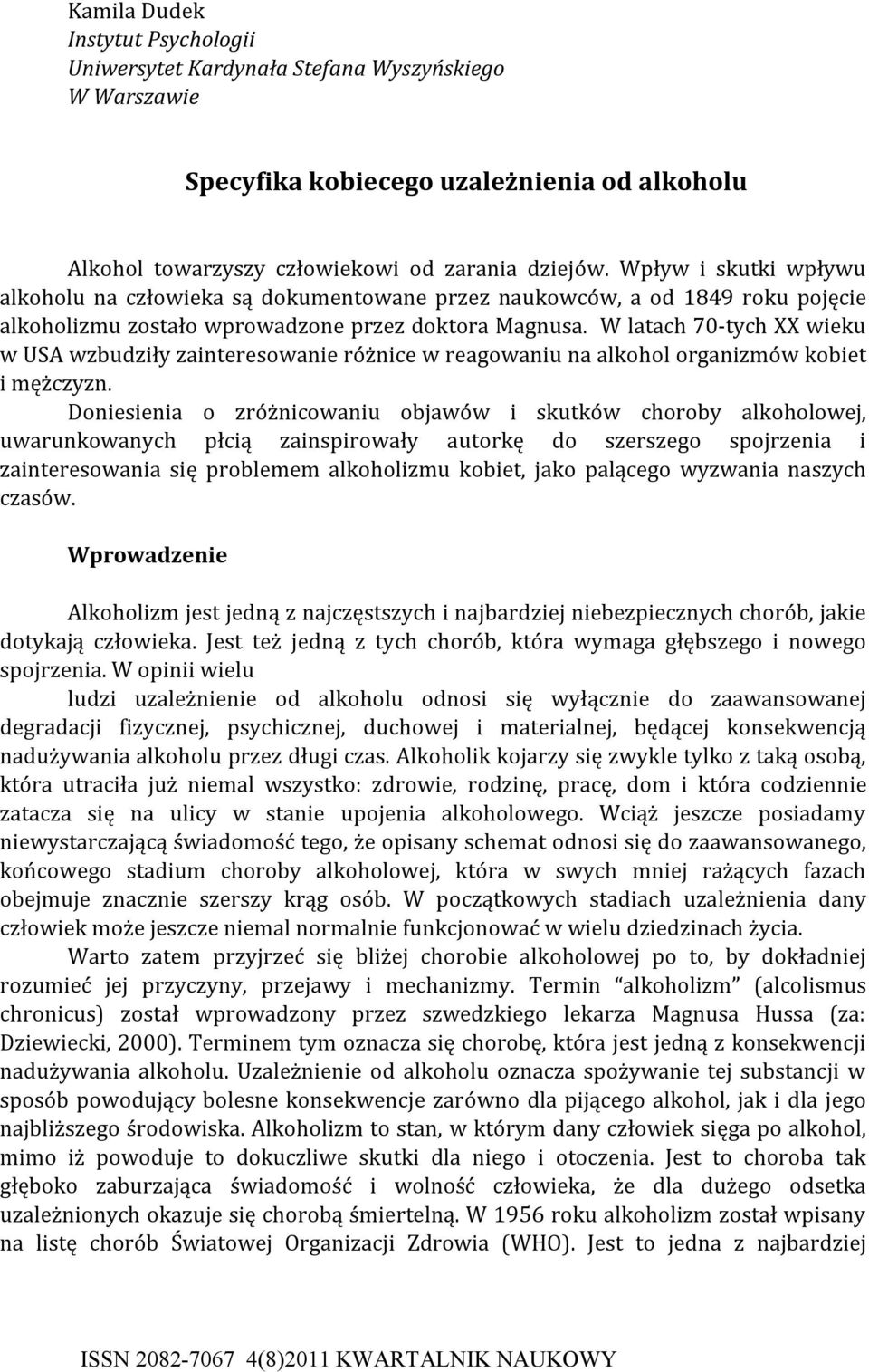 W latach 70-tych XX wieku w USA wzbudziły zainteresowanie różnice w reagowaniu na alkohol organizmów kobiet i mężczyzn.