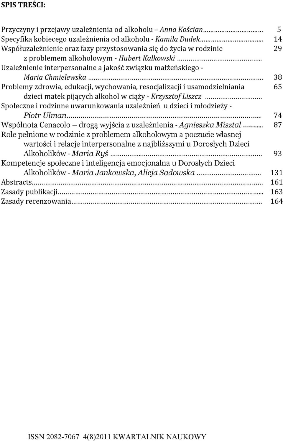 . 38 Problemy zdrowia, edukacji, wychowania, resocjalizacji i usamodzielniania 65 dzieci matek pijących alkohol w ciąży - Krzysztof Liszcz Społeczne i rodzinne uwarunkowania uzależnień u dzieci i