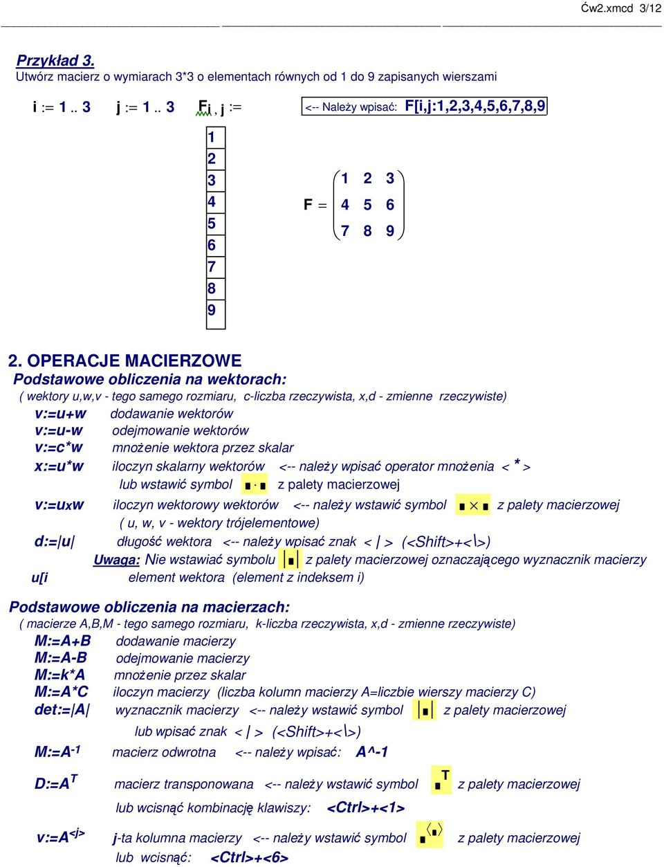 v:c*w mnożenie wektora przez skalar x:u*w iloczyn skalarny wektorów <-- należy wpisać operator mnożenia < * > lub wstawić symbol z palety macierzowej v:uxw iloczyn wektorowy wektorów <-- należy