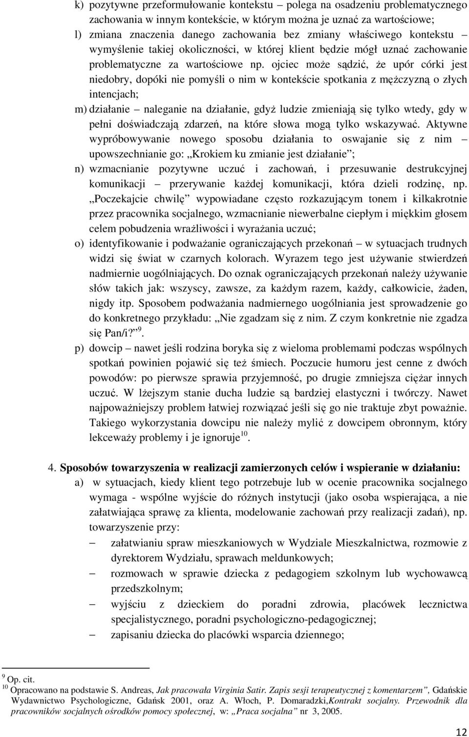 ojciec może sądzić, że upór córki jest niedobry, dopóki nie pomyśli o nim w kontekście spotkania z mężczyzną o złych intencjach; m) działanie naleganie na działanie, gdyż ludzie zmieniają się tylko