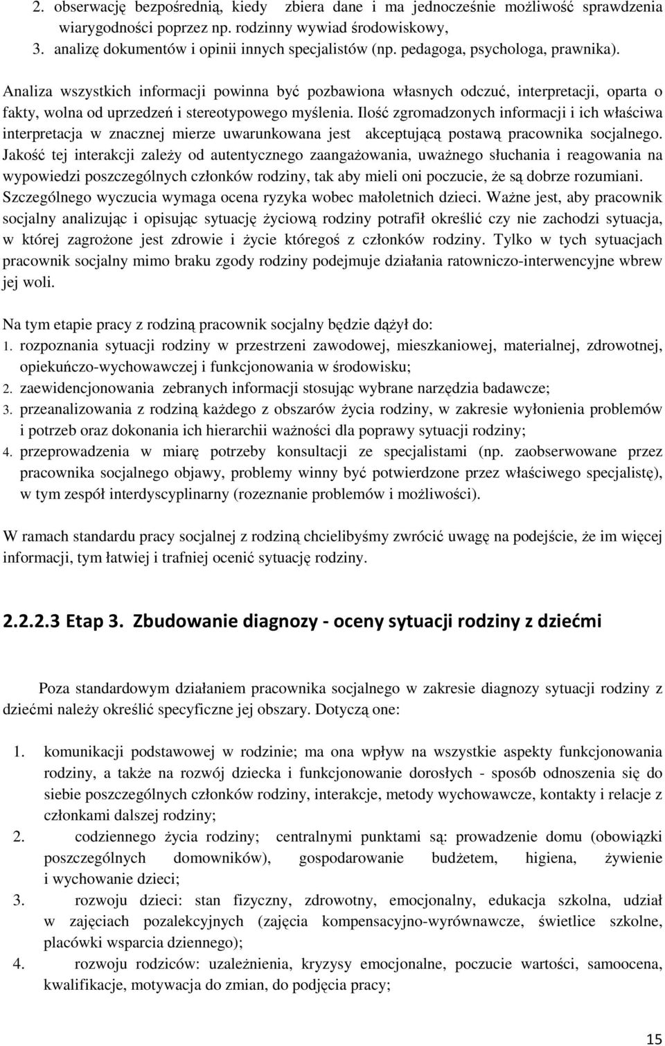 Ilość zgromadzonych informacji i ich właściwa interpretacja w znacznej mierze uwarunkowana jest akceptującą postawą pracownika socjalnego.