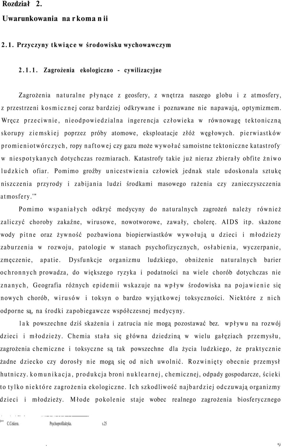 1. Zagrożenia ekologiczno - cywilizacyjne Zagrożenia naturalne płynące z geosfery, z wnętrza naszego globu i z atmosfery, z przestrzeni kosmicznej coraz bardziej odkrywane i poznawane nie napawają,