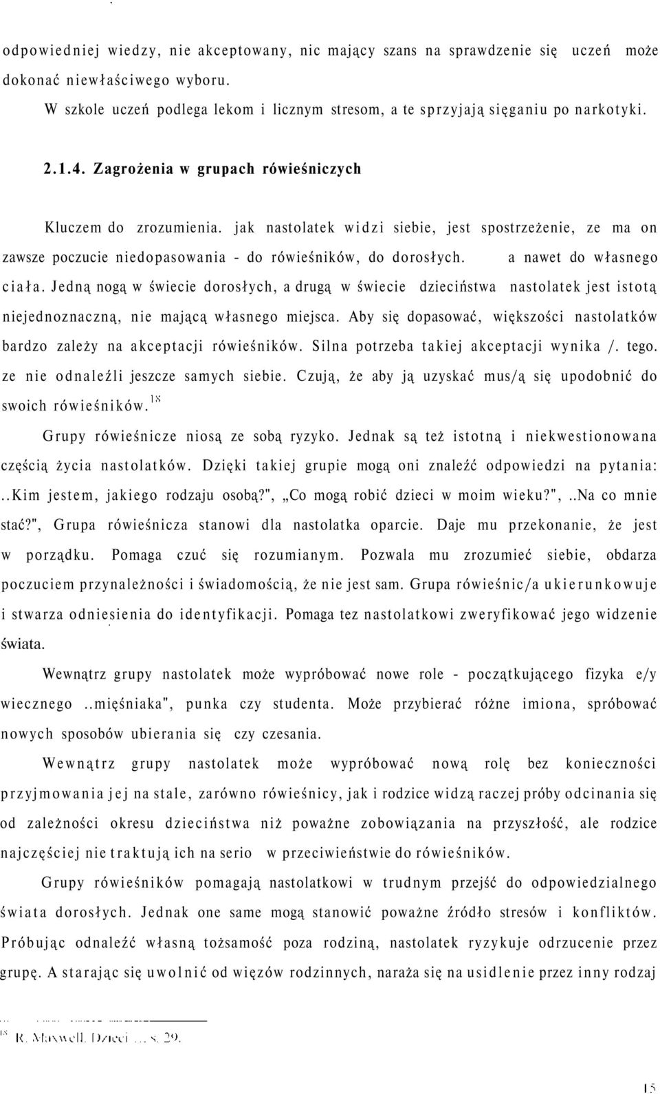 a nawet do własnego ciała. Jedną nogą w świecie dorosłych, a drugą w świecie dzieciństwa nastolatek jest istotą niejednoznaczną, nie mającą własnego miejsca.