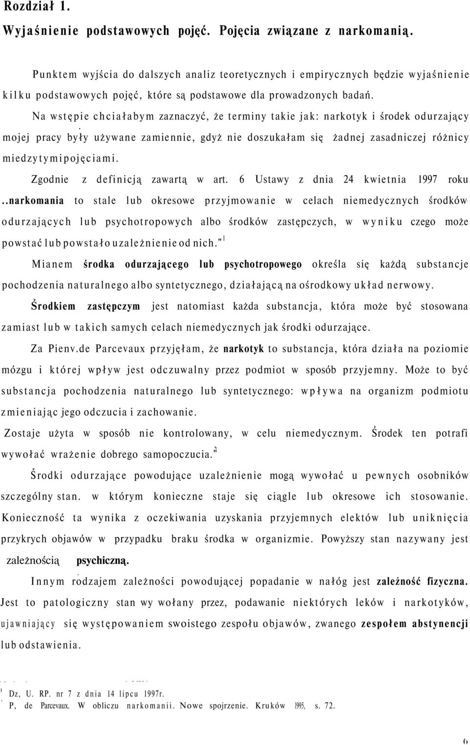 Na wstępie chciałabym zaznaczyć, że terminy takie jak: narkotyk i środek odurzający mojej pracy były używane zamiennie, gdyż nie doszukałam się żadnej zasadniczej różnicy miedzy tymi pojęciami.