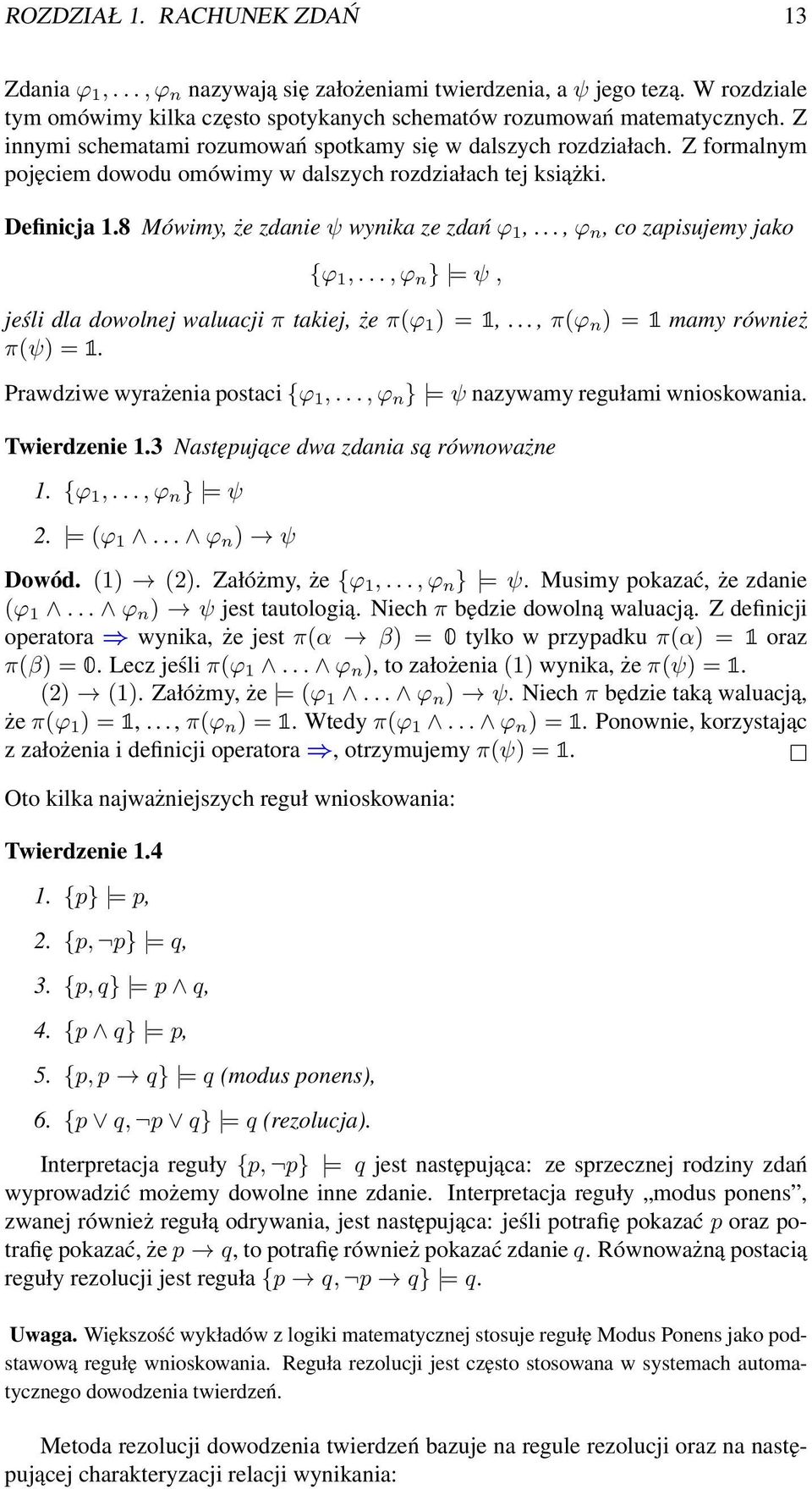 .., ϕ n, co zapisujemy jako {ϕ 1,..., ϕ n } = ψ, jeśli dla dowolnej waluacji π takiej, że π(ϕ 1 ) = 1,..., π(ϕ n ) = 1 mamy również π(ψ) = 1. Prawdziwe wyrażenia postaci {ϕ 1,.
