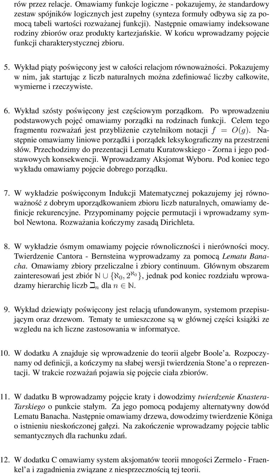 Wykład piąty poświęcony jest w całości relacjom równoważności. Pokazujemy w nim, jak startując z liczb naturalnych można zdefiniować liczby całkowite, wymierne i rzeczywiste. 6.