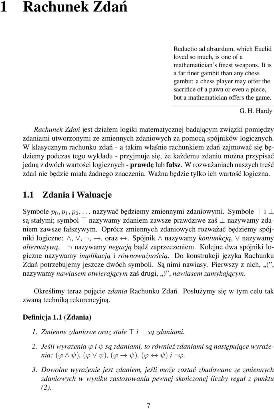 Hardy Rachunek Zdań jest działem logiki matematycznej badającym związki pomiędzy zdaniami utworzonymi ze zmiennych zdaniowych za pomocą spójników logicznych.