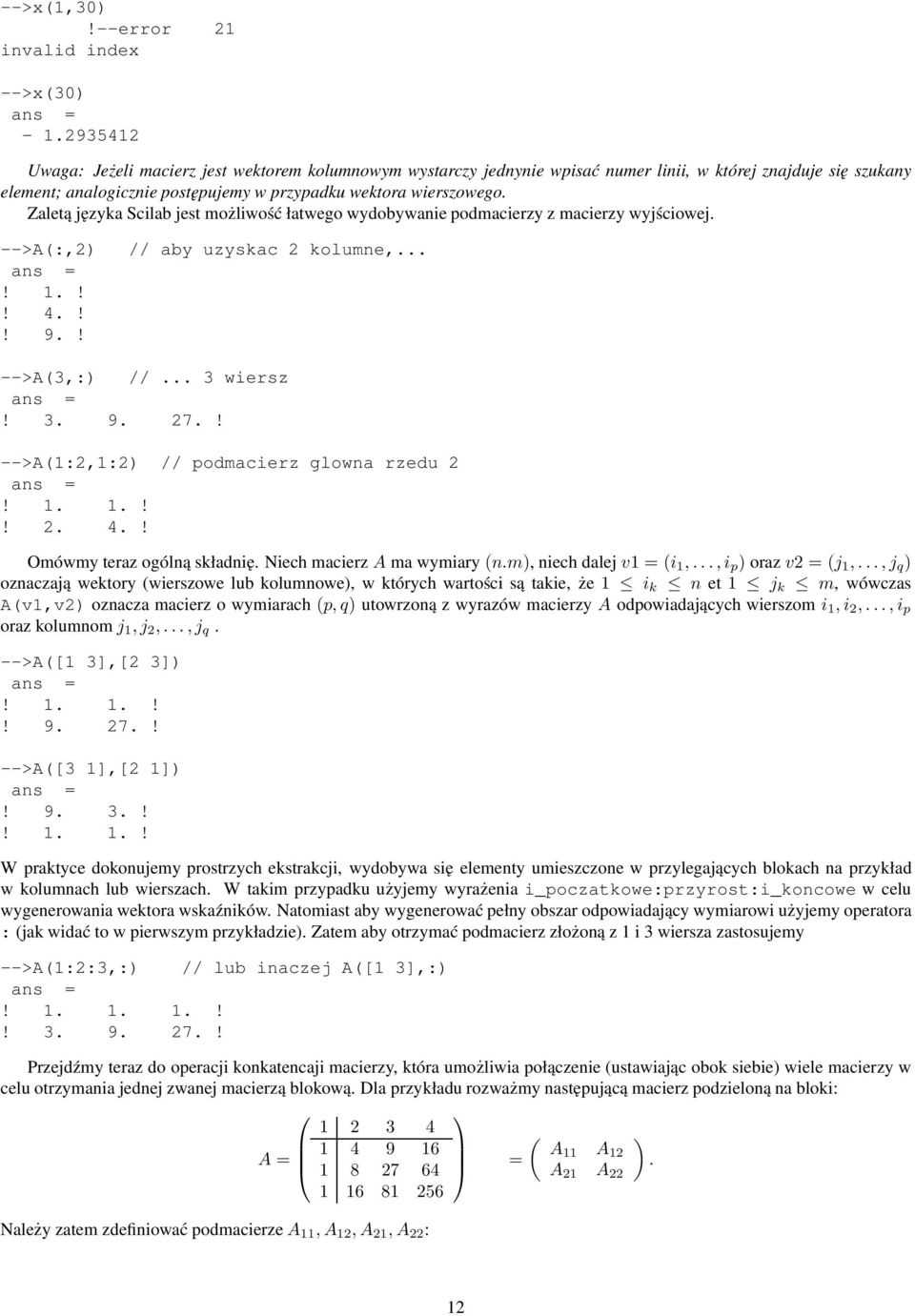 Zaletą języka Scilab jest możliwość łatwego wydobywanie podmacierzy z macierzy wyjściowej. -->A(:,2)! 1.!! 4.!! 9.! // aby uzyskac 2 kolumne,... -->A(3,:) //... 3 wiersz! 3. 9. 27.