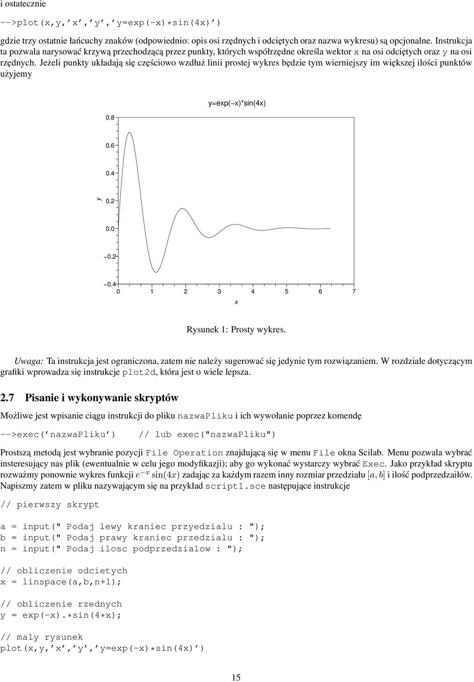 Jeżeli punkty układają się częściowo wzdłuż linii prostej wykres będzie tym wierniejszy im większej ilości punktów użyjemy 0.8 y=exp( x)*sin(4x) 0.6 0.4 y 0.2 0.