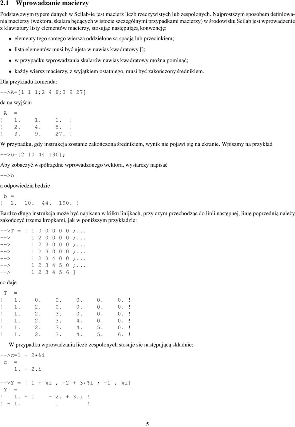 stosując następującą konwencję: elementy tego samego wiersza oddzielone są spacją lub przecinkiem; lista elementów musi być ujęta w nawias kwadratowy []; w przypadku wprowadzania skalarów nawias