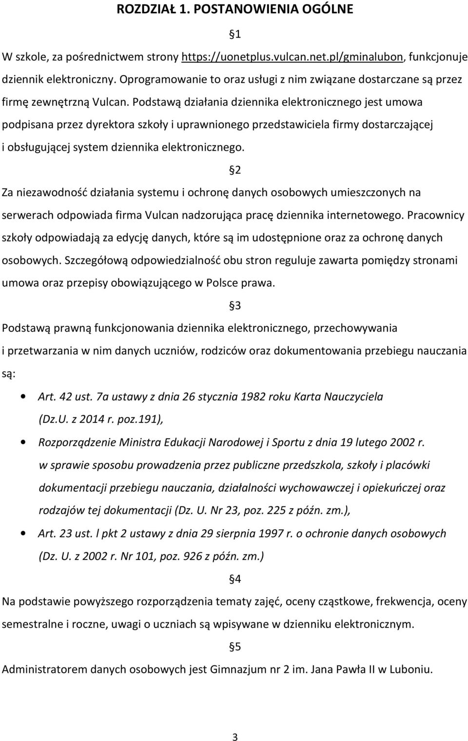 Podstawą działania dziennika elektronicznego jest umowa podpisana przez dyrektora szkoły i uprawnionego przedstawiciela firmy dostarczającej i obsługującej system dziennika elektronicznego.
