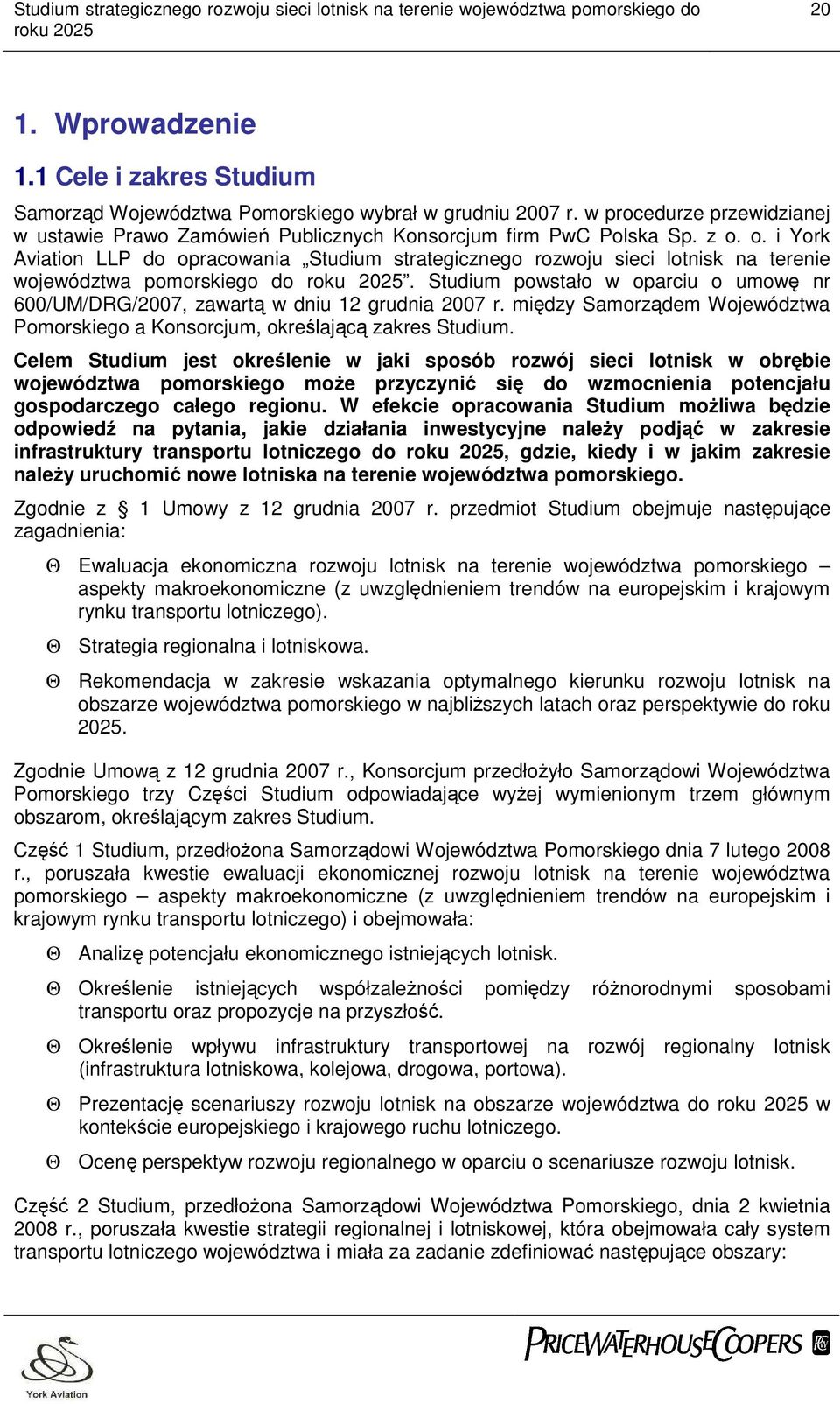 Studium powstało w oparciu o umowę nr 600/UM/DRG/2007, zawartą w dniu 12 grudnia 2007 r. między Samorządem Województwa Pomorskiego a Konsorcjum, określającą zakres Studium.