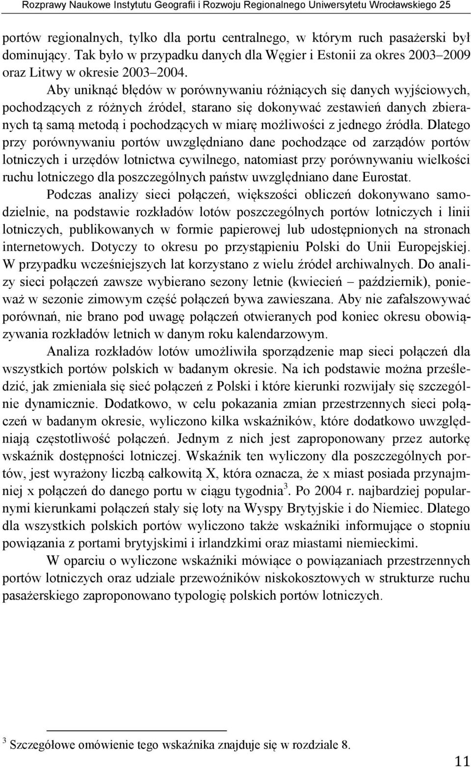 Aby uniknąć błędów w porównywaniu różniących się danych wyjściowych, pochodzących z różnych źródeł, starano się dokonywać zestawień danych zbieranych tą samą metodą i pochodzących w miarę możliwości