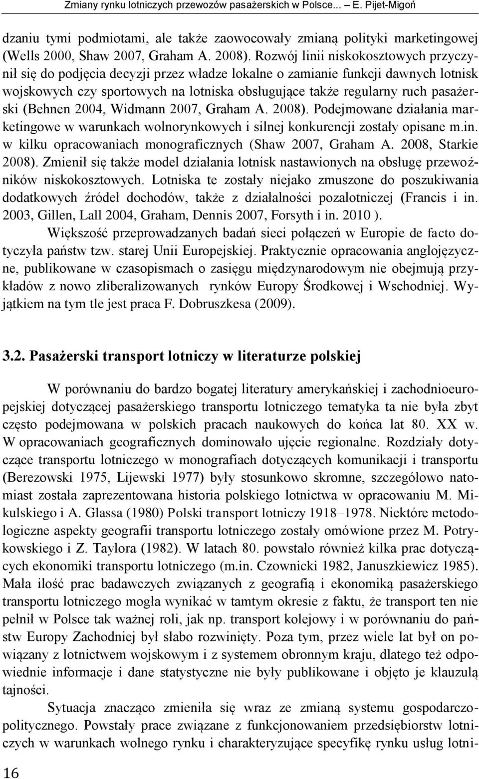 pasażerski (Behnen 2004, Widmann 2007, Graham A. 2008). Podejmowane działania marketingowe w warunkach wolnorynkowych i silnej konkurencji zostały opisane m.in. w kilku opracowaniach monograficznych (Shaw 2007, Graham A.