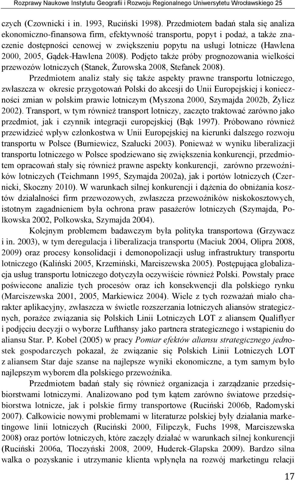 2005, Gądek-Hawlena 2008). Podjęto także próby prognozowania wielkości przewozów lotniczych (Stanek, Żurowska 2008, Stefanek 2008).