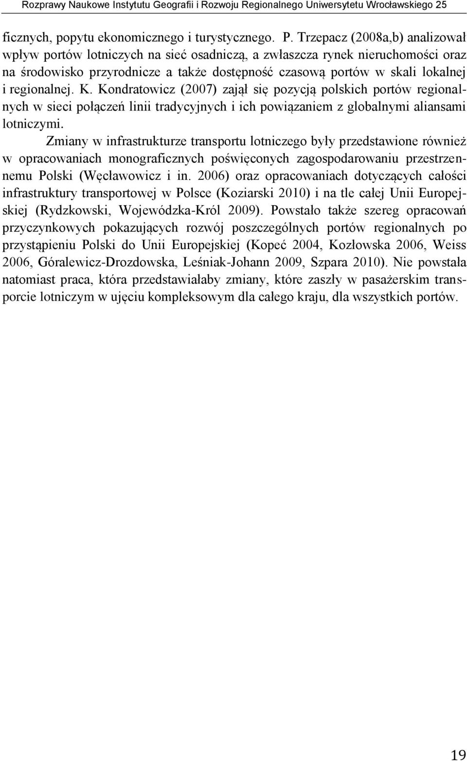 regionalnej. K. Kondratowicz (2007) zajął się pozycją polskich portów regionalnych w sieci połączeń linii tradycyjnych i ich powiązaniem z globalnymi aliansami lotniczymi.