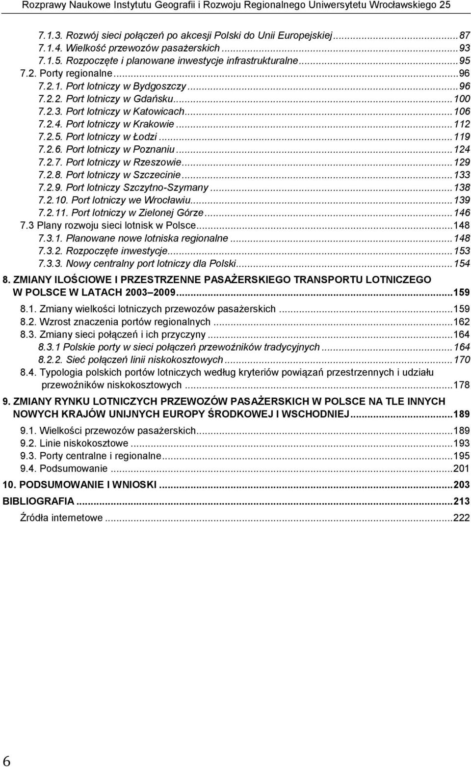 .. 100 7.2.3. Port lotniczy w Katowicach... 106 7.2.4. Port lotniczy w Krakowie... 112 7.2.5. Port lotniczy w Łodzi... 119 7.2.6. Port lotniczy w Poznaniu... 124 7.2.7. Port lotniczy w Rzeszowie.