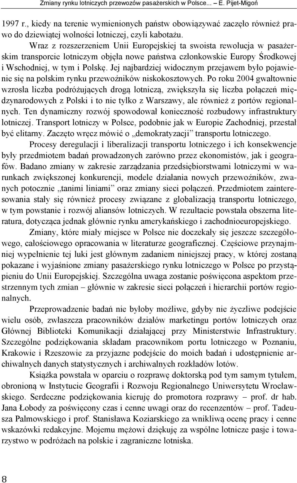 Wraz z rozszerzeniem Unii Europejskiej ta swoista rewolucja w pasażerskim transporcie lotniczym objęła nowe państwa członkowskie Europy Środkowej i Wschodniej, w tym i Polskę.