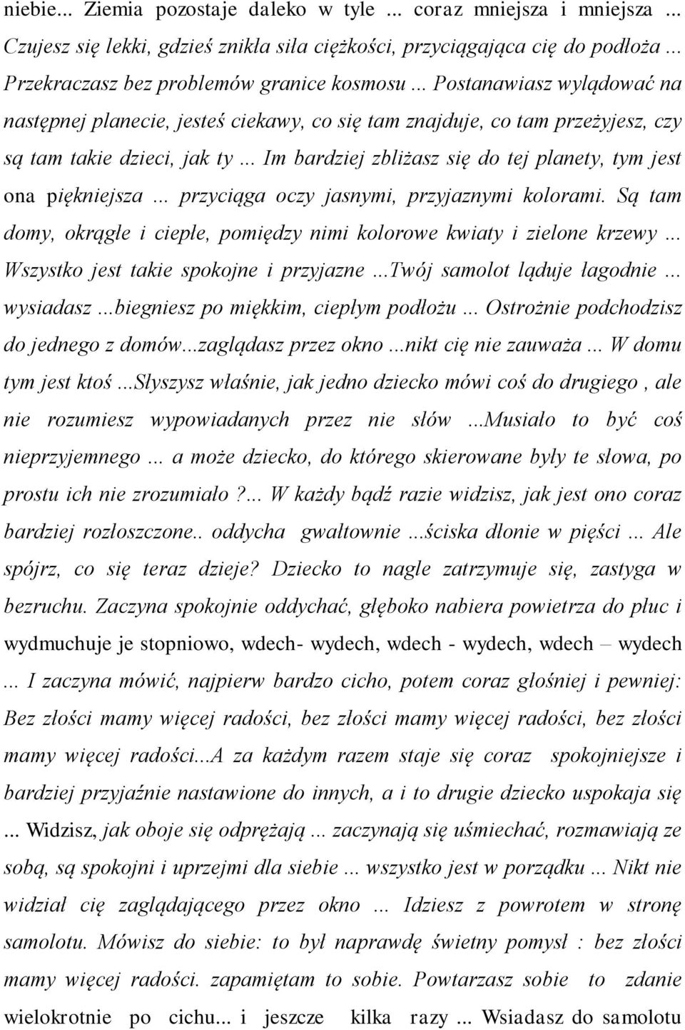 .. Im bardziej zbliżasz się do tej planety, tym jest ona piękniejsza... przyciąga oczy jasnymi, przyjaznymi kolorami. Są tam domy, okrągłe i ciepłe, pomiędzy nimi kolorowe kwiaty i zielone krzewy.