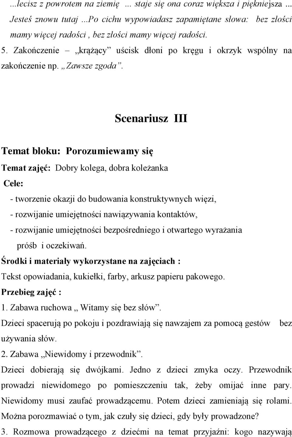 Scenariusz III Temat bloku: Porozumiewamy się Temat zajęć: Dobry kolega, dobra koleżanka Cele: - tworzenie okazji do budowania konstruktywnych więzi, - rozwijanie umiejętności nawiązywania kontaktów,