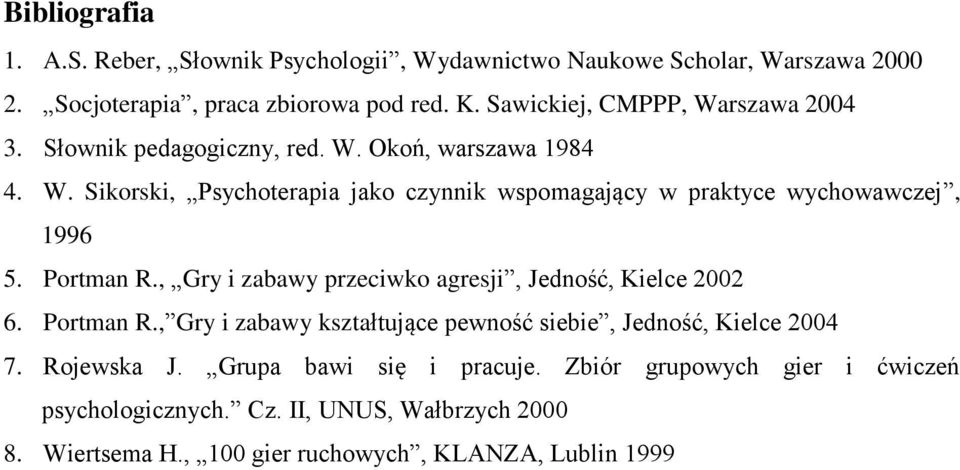 Portman R., Gry i zabawy przeciwko agresji, Jedność, Kielce 2002 6. Portman R., Gry i zabawy kształtujące pewność siebie, Jedność, Kielce 2004 7. Rojewska J.