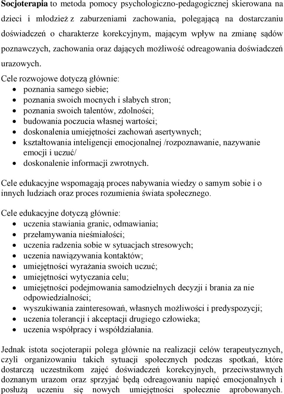 Cele rozwojowe dotyczą głównie: poznania samego siebie; poznania swoich mocnych i słabych stron; poznania swoich talentów, zdolności; budowania poczucia własnej wartości; doskonalenia umiejętności