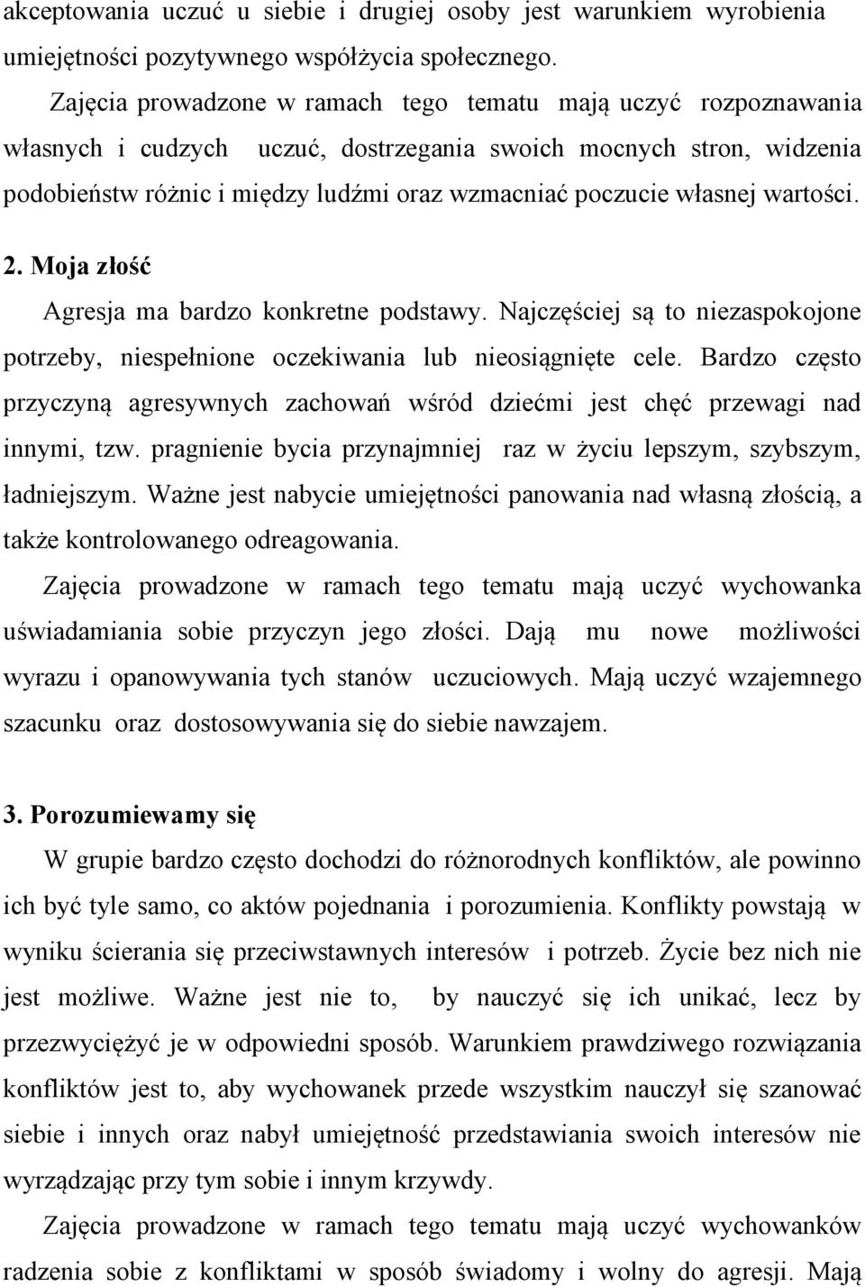 własnej wartości. 2. Moja złość Agresja ma bardzo konkretne podstawy. Najczęściej są to niezaspokojone potrzeby, niespełnione oczekiwania lub nieosiągnięte cele.