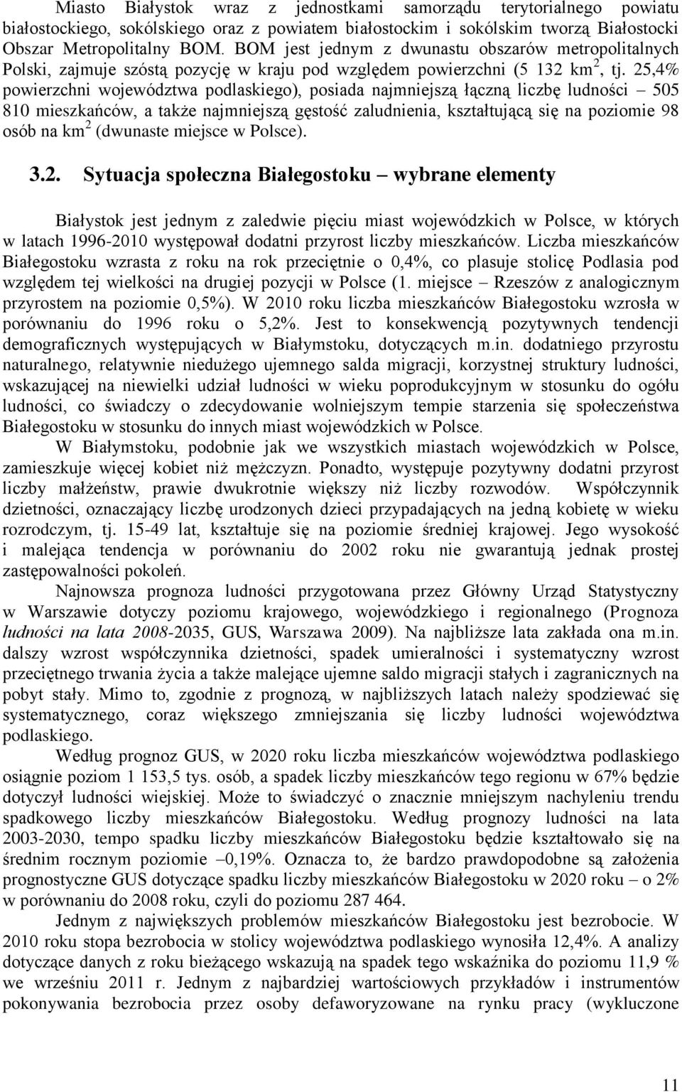 25,4% powierzchni województwa podlaskiego), posiada najmniejszą łączną liczbę ludności 505 810 mieszkańców, a także najmniejszą gęstość zaludnienia, kształtującą się na poziomie 98 osób na km 2