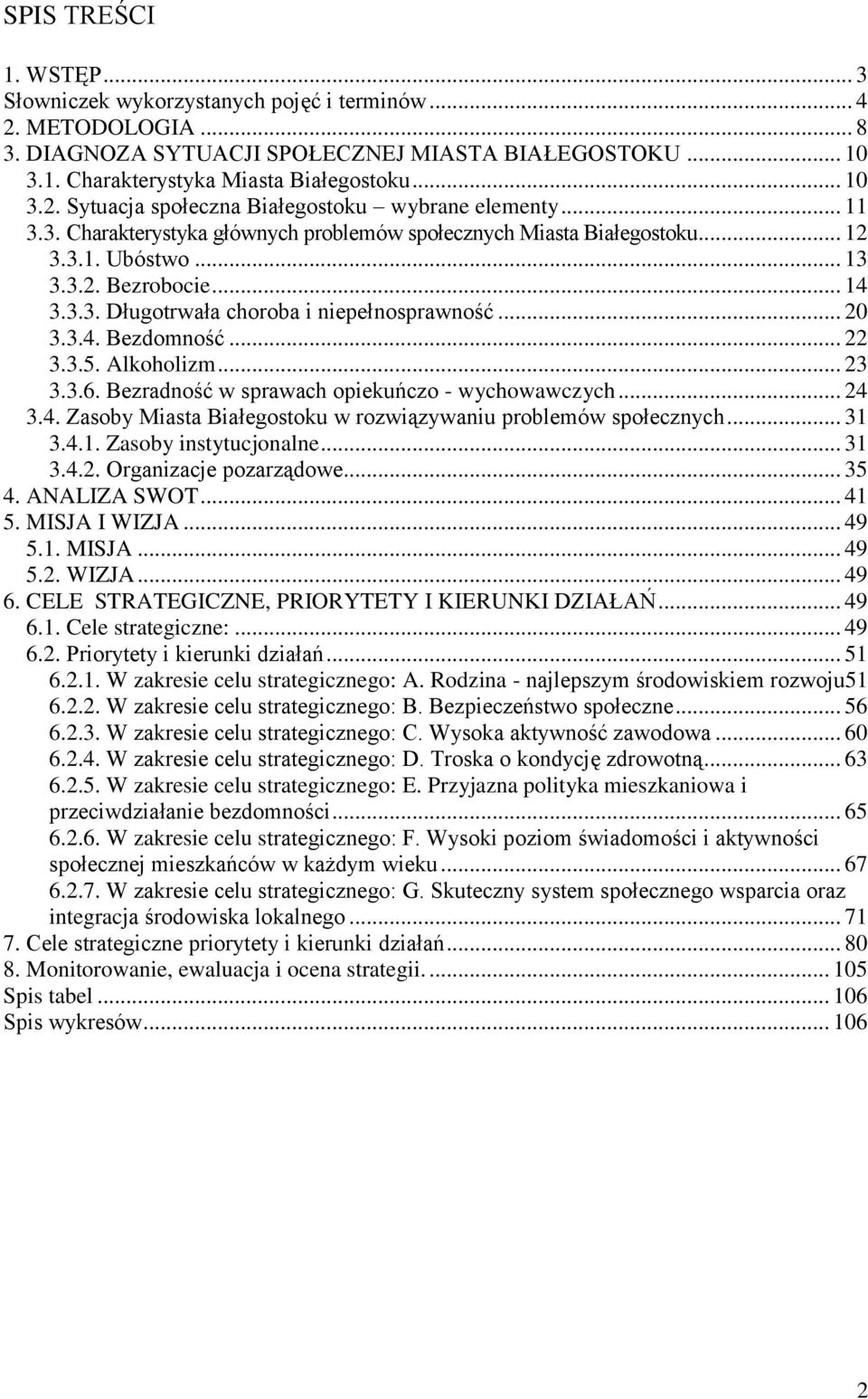 .. 22 3.3.5. Alkoholizm... 23 3.3.6. Bezradność w sprawach opiekuńczo - wychowawczych... 24 3.4. Zasoby Miasta Białegostoku w rozwiązywaniu problemów społecznych... 31 3.4.1. Zasoby instytucjonalne.