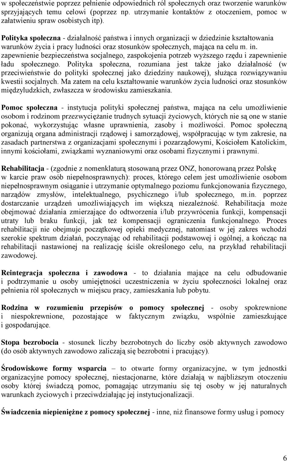 Polityka społeczna - działalność państwa i innych organizacji w dziedzinie kształtowania warunków życia i pracy ludności oraz stosunków społecznych, mająca na celu m. in. zapewnienie bezpieczeństwa socjalnego, zaspokojenia potrzeb wyższego rzędu i zapewnienie ładu społecznego.