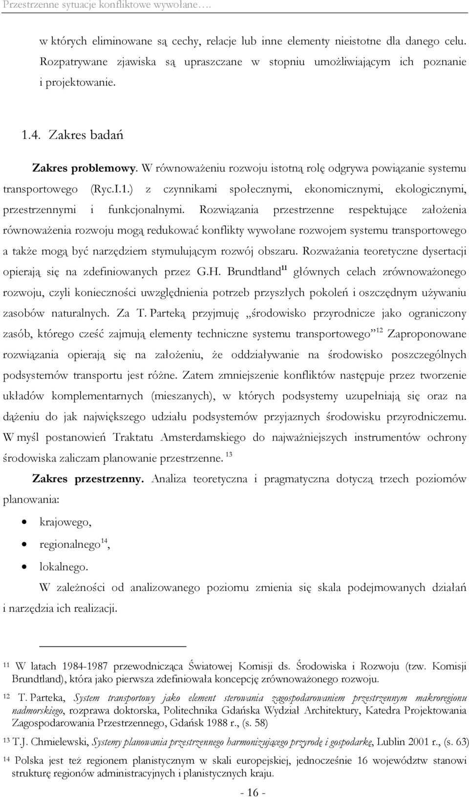 W równoważeniu rozwoju istotną rolę odgrywa powiązanie systemu transportowego (Ryc.I.1.) z czynnikami społecznymi, ekonomicznymi, ekologicznymi, przestrzennymi i funkcjonalnymi.