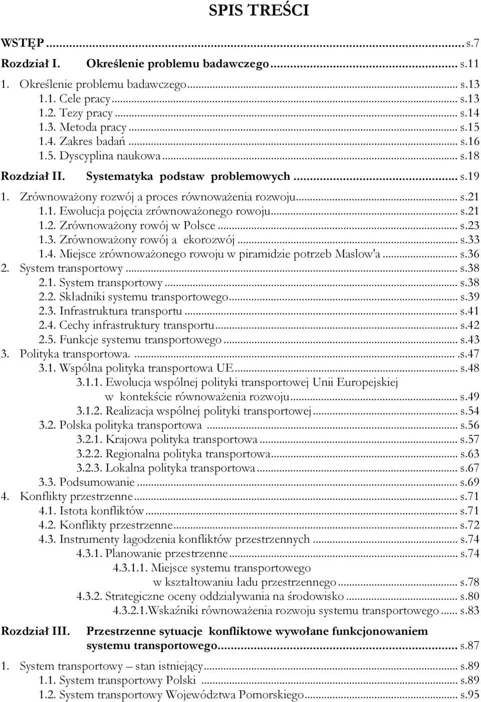 .. s.21 1.2. Zrównoważony rowój w Polsce... s.23 1.3. Zrównoważony rowój a ekorozwój... s.33 1.4. Miejsce zrównoważonego rowoju w piramidzie potrzeb Maslow'a... s.36 2. System transportowy... s.38 2.